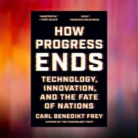 Carl Benedikt Frey How Progress Ends